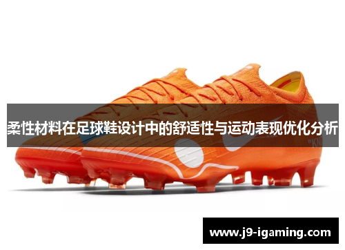 柔性材料在足球鞋设计中的舒适性与运动表现优化分析
